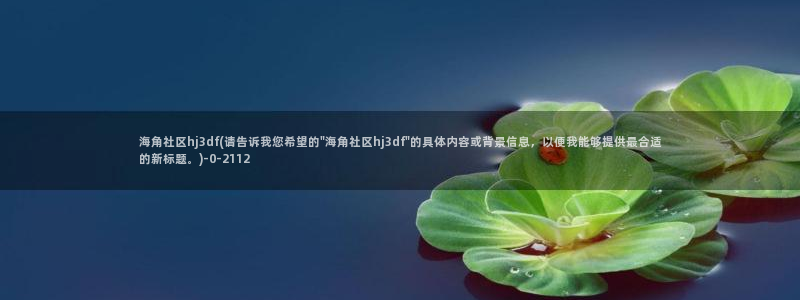 和海角社区同类：海角社区hj3df(请告诉我您希望的\