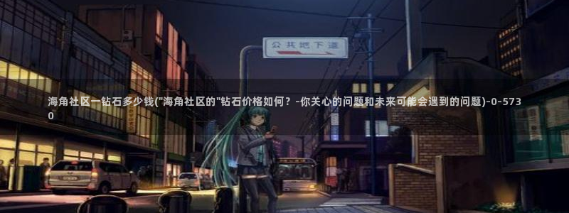 海角社区hj1：海角社区一钻石多少钱(\